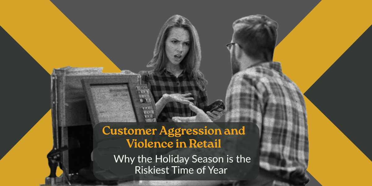Customer Aggression and Violence in Retail: Why Peak Season Is the Riskiest Time of Year