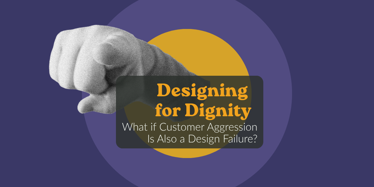 What if Customer Aggression Is Also a Design Failure?